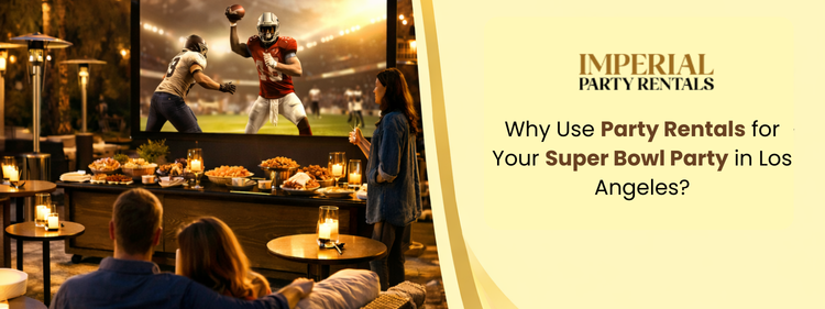 Why Use Party Rentals for Your Super Bowl Party in Los Angeles